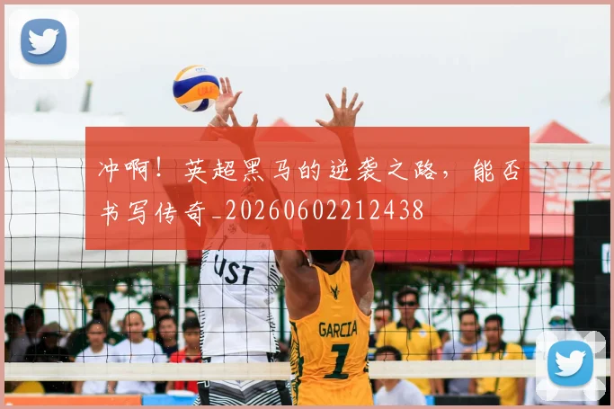 冲啊!英超黑马的逆袭之路,能否书写传奇_20260602212438