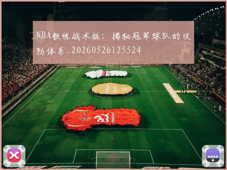 NBA教练战术板：揭秘冠军球队的攻防体系_20260526125524