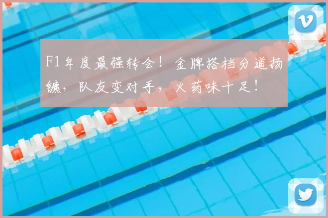 F1年度最强转会！金牌搭档分道扬镳，队友变对手，火药味十足！