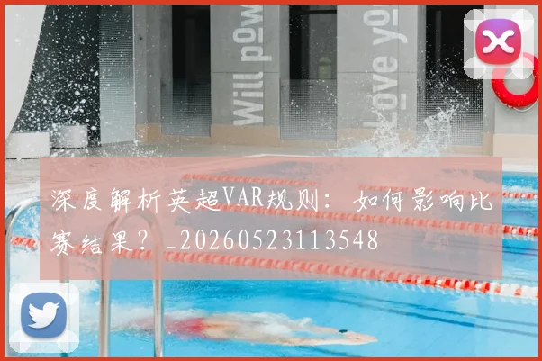 深度解析英超VAR规则：如何影响比赛结果？_20260523113548