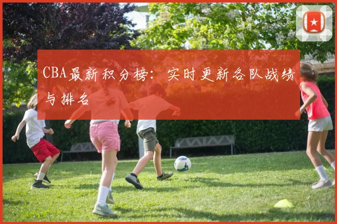 CBA最新积分榜：实时更新各队战绩与排名