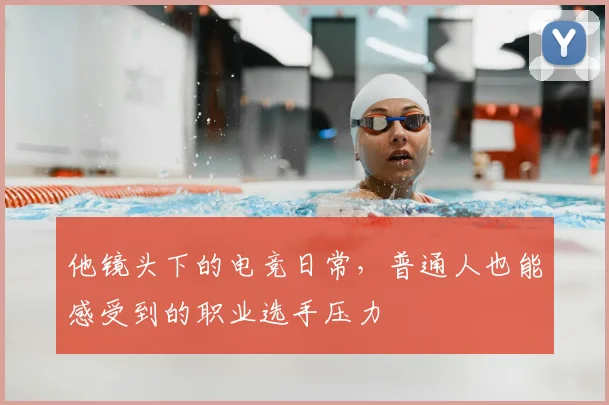 他镜头下的电竞日常，普通人也能感受到的职业选手压力